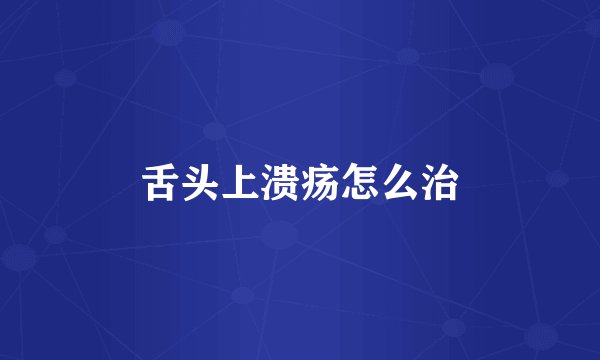 舌头上溃疡怎么治