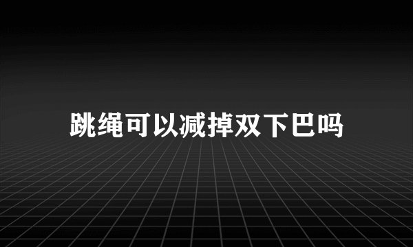 跳绳可以减掉双下巴吗