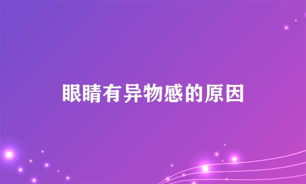 眼睛有异物感的原因