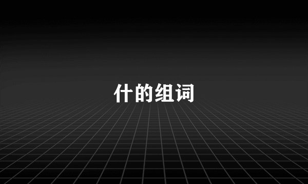 什的组词