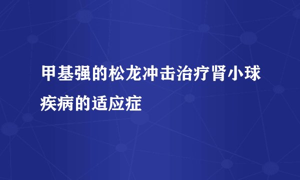 甲基强的松龙冲击治疗肾小球疾病的适应症