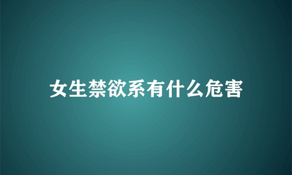 女生禁欲系有什么危害