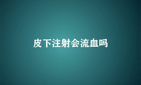 皮下注射会流血吗
