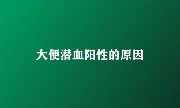 大便潜血阳性的原因