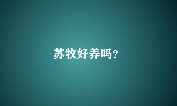 苏牧好养吗?