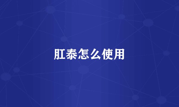 肛泰怎么使用