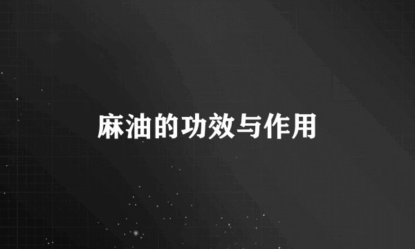 麻油的功效与作用