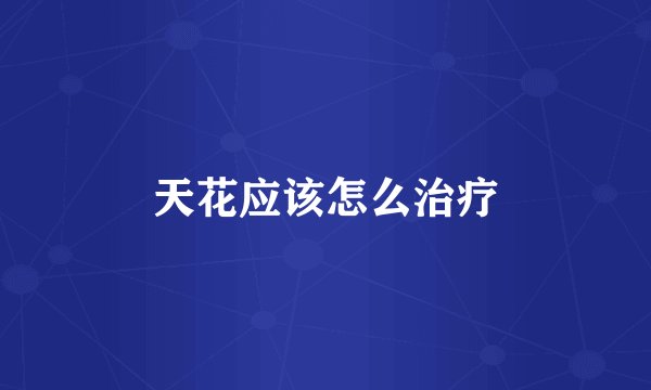 天花应该怎么治疗