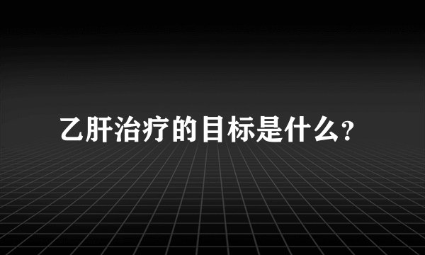 乙肝治疗的目标是什么？