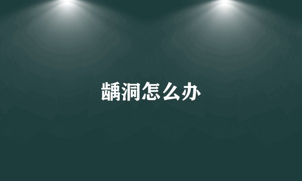 龋洞怎么办