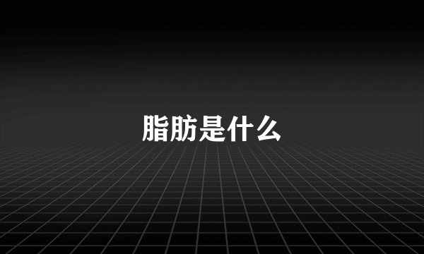 脂肪是什么