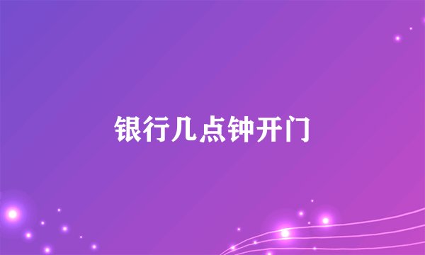 银行几点钟开门