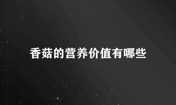 香菇的营养价值有哪些