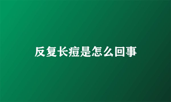 反复长痘是怎么回事