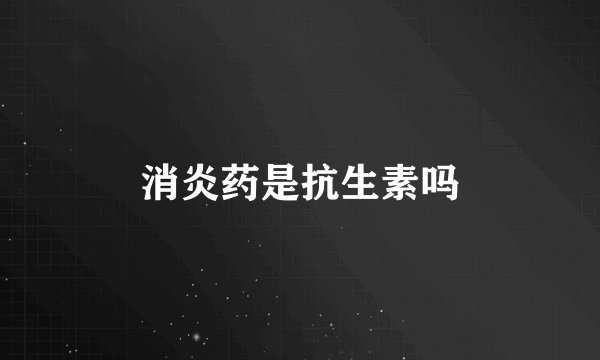 消炎药是抗生素吗
