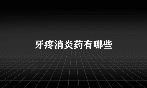 牙疼消炎药有哪些