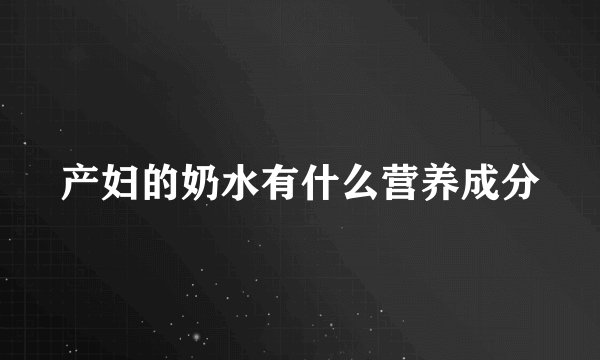 产妇的奶水有什么营养成分