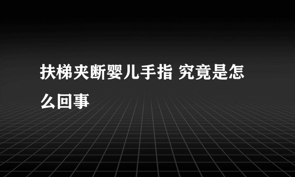 扶梯夹断婴儿手指 究竟是怎么回事