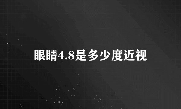 眼睛4.8是多少度近视