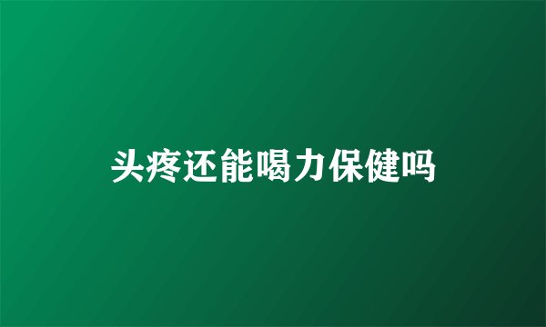 头疼还能喝力保健吗