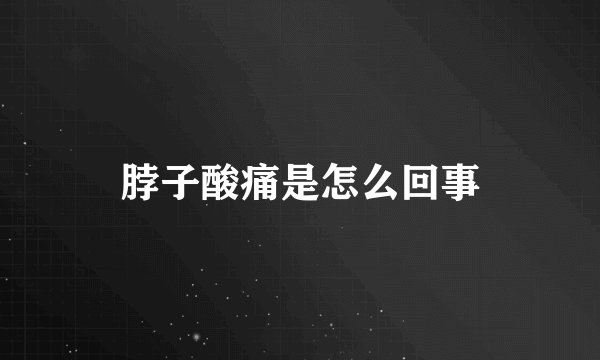 脖子酸痛是怎么回事