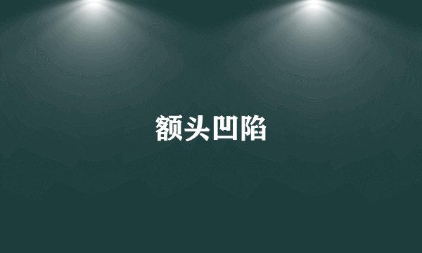 额头凹陷