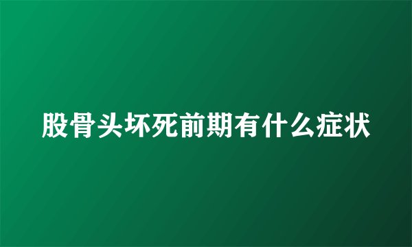 股骨头坏死前期有什么症状