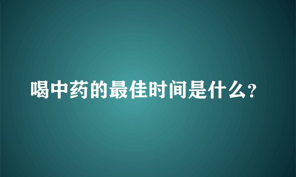 喝中药的最佳时间是什么？