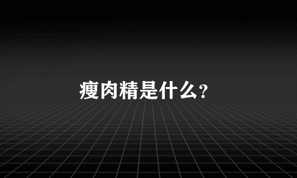 瘦肉精是什么?