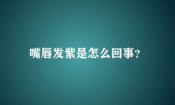 嘴唇发紫是怎么回事？