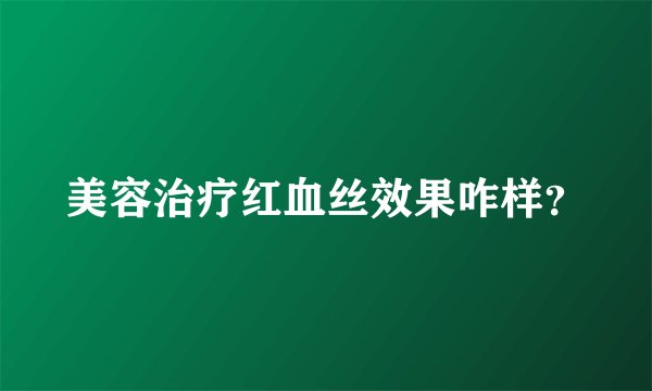 美容治疗红血丝效果咋样?