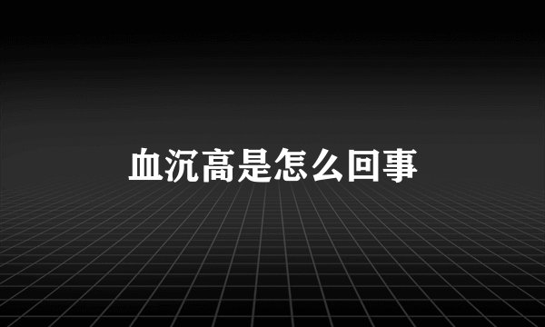 血沉高是怎么回事
