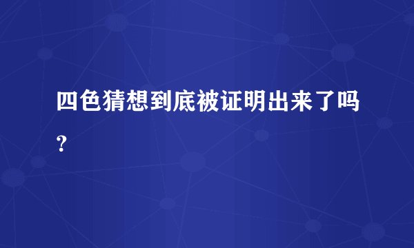 四色猜想到底被证明出来了吗？