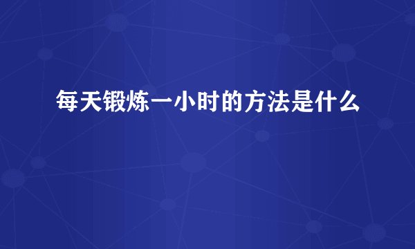 每天锻炼一小时的方法是什么