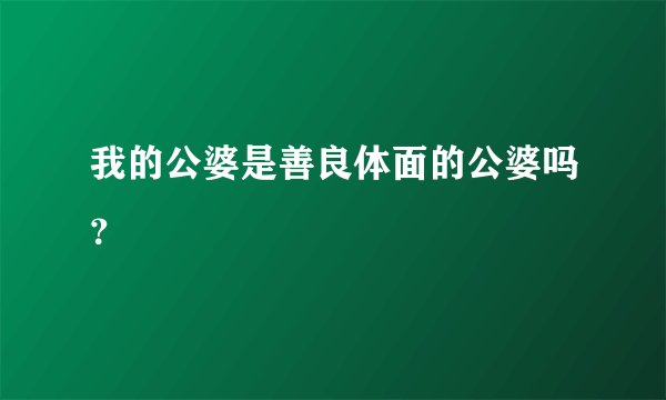 我的公婆是善良体面的公婆吗?