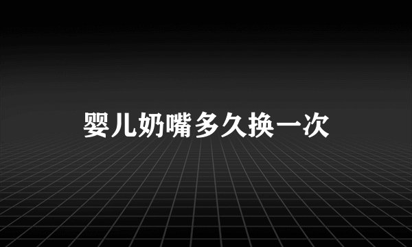 婴儿奶嘴多久换一次