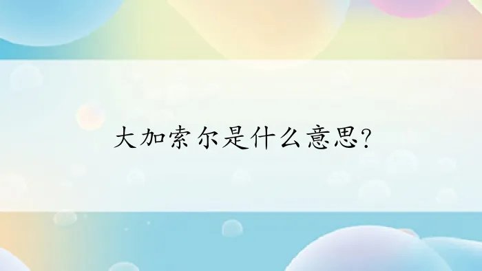 大加索尔是什么意思？