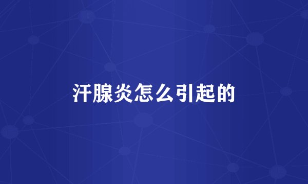 汗腺炎怎么引起的