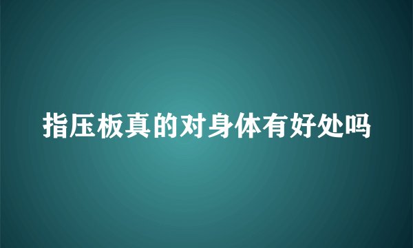 指压板真的对身体有好处吗