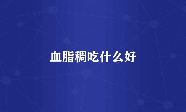 血脂稠吃什么好