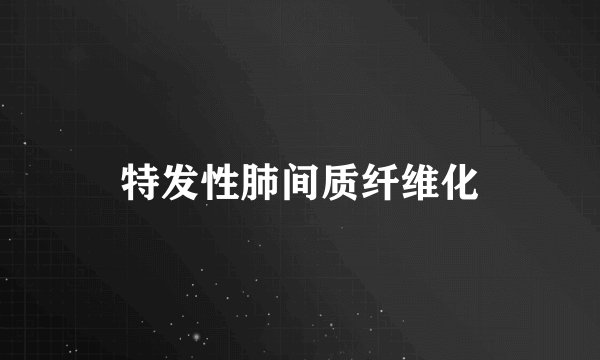 特发性肺间质纤维化