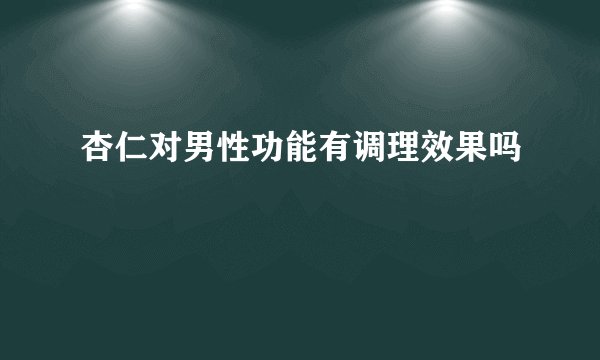 杏仁对男性功能有调理效果吗
