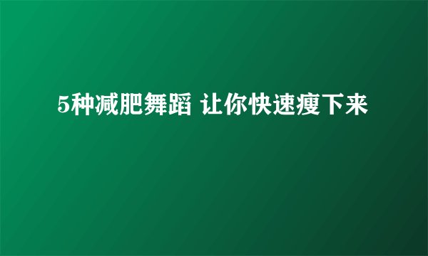 5种减肥舞蹈 让你快速瘦下来