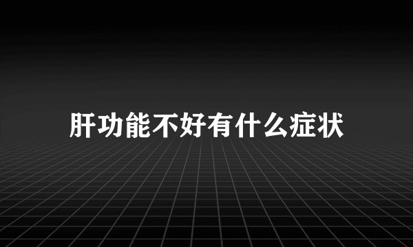 肝功能不好有什么症状