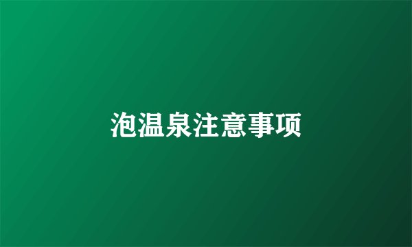 泡温泉注意事项