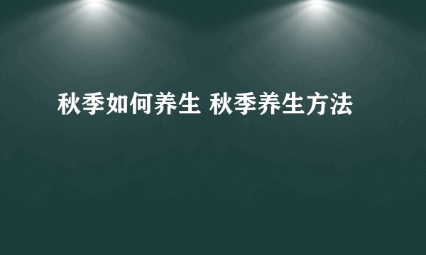秋季如何养生 秋季养生方法