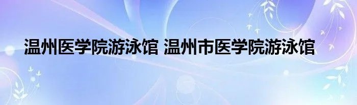 温州医学院游泳馆 温州市医学院游泳馆