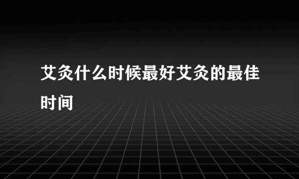艾灸什么时候最好艾灸的最佳时间