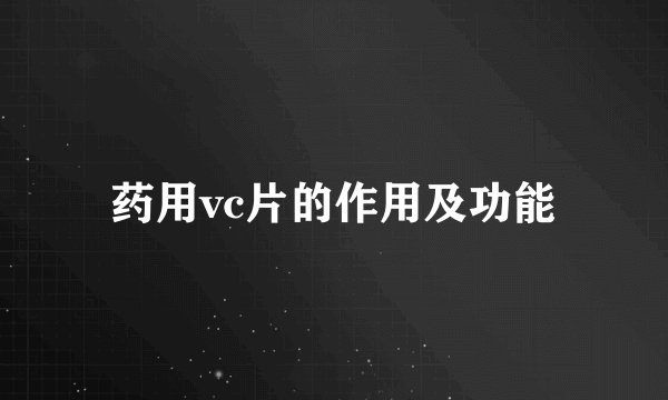 药用vc片的作用及功能