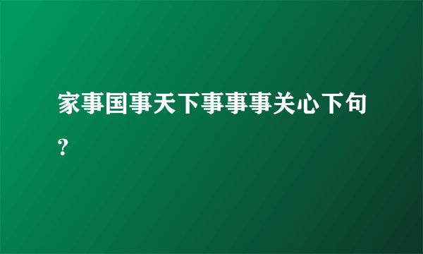 家事国事天下事事事关心下句?